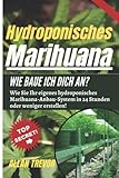 Hydroponisches Marihuana Wie baue ich dich an?: Wie Sie Ihr eigenes hydroponisches Marihuana-Anbau-System in 24 Stunden oder weniger erstellen! ... Marihuana-Anbau auf Experten, Band 3)