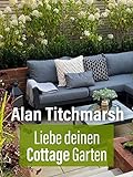Alan Titchmarsh: Liebe deinen Cottage Garten