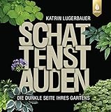 Schattenstauden: Die dunkle Seite Ihres Gartens. Ausgezeichnet von der Deutschen Gartenbau-Gesellschaft als TOP 5 der besten Gartenbücher